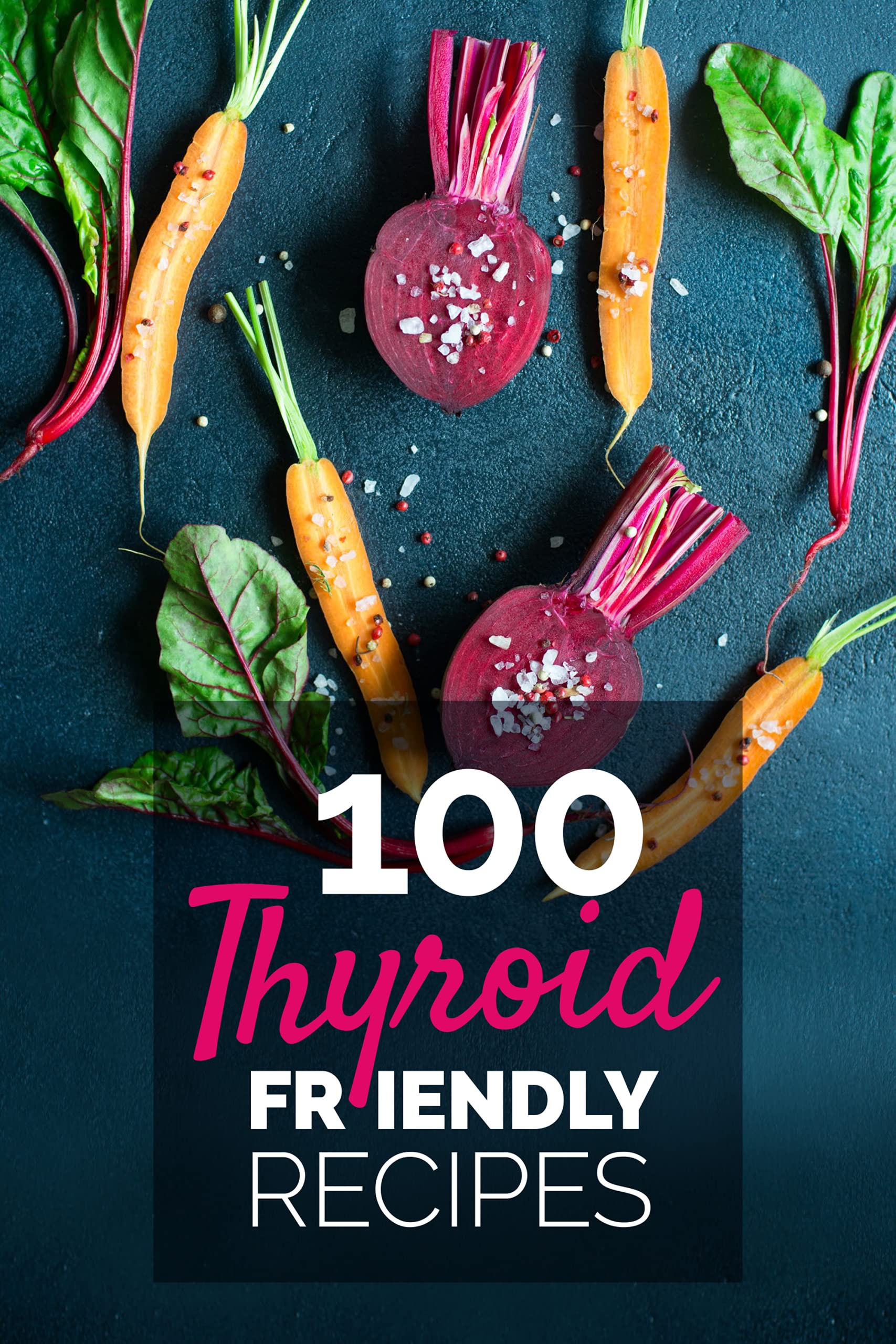 100 Thyroid Friendly Recipes Cookbook: Easy and Convenient Diet Recipes for Thyroid-Supporting Meals - Quick Recipes for Breakfast, Soups, Snacks, Smoothies, Main Dishes and Desserts for Beginners