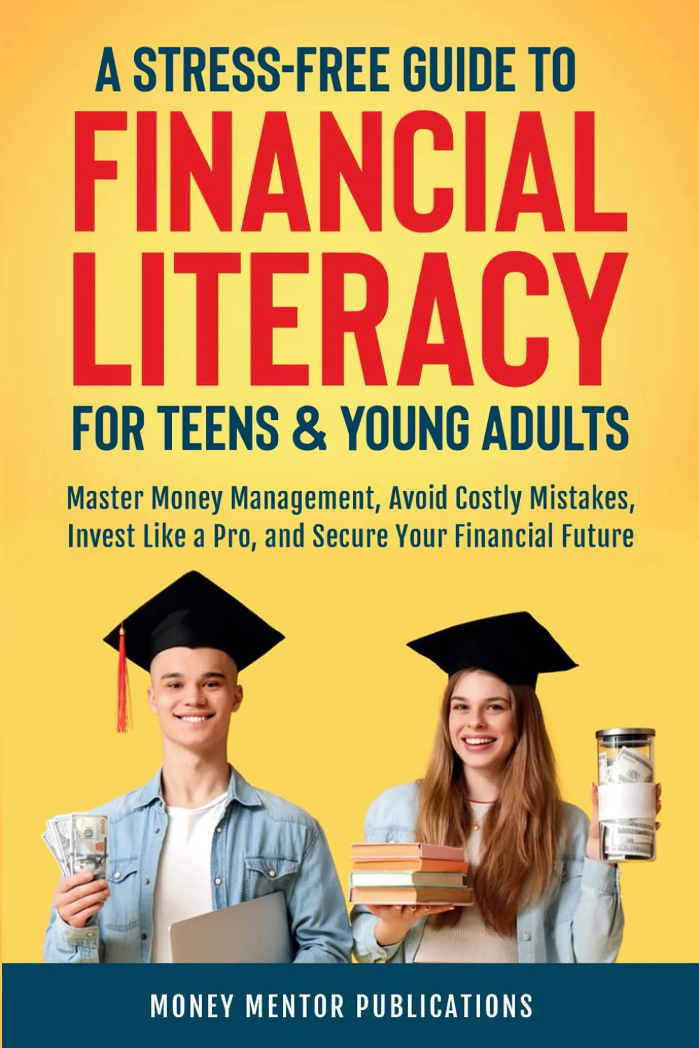 A Stress-Free Guide to Financial Literacy for Teens and Young Adults: Master Money Management, Avoid Costly Mistakes, Invest Like a Pro, and Secure Your Financial Future (Financial Literacy Series)