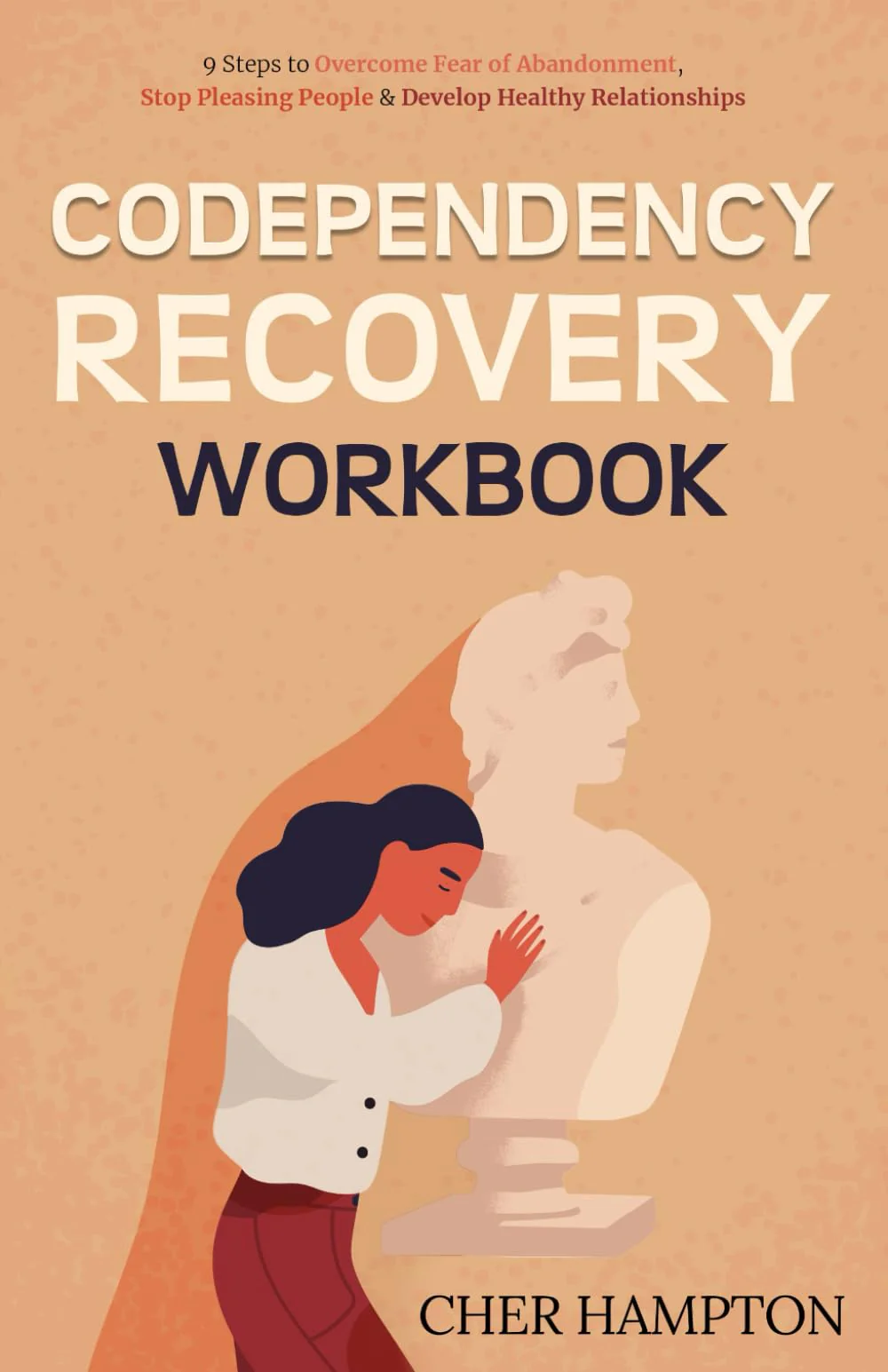 Codependency Recovery Workbook: 9 Steps to Overcome Fear of Abandonment, Stop Pleasing People & Develop Healthy Relationships (Self-Love Workbooks)