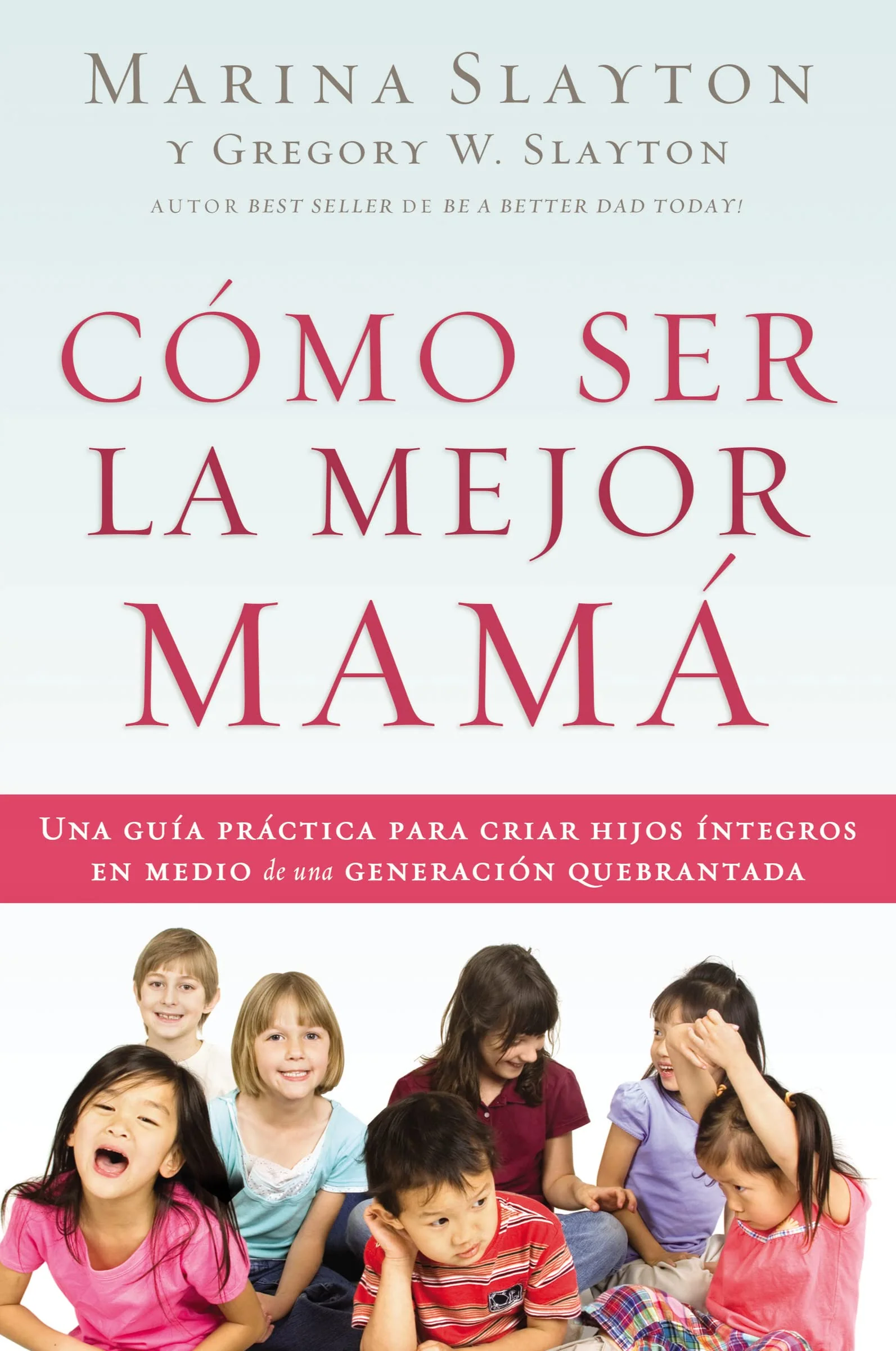 Cómo ser la mejor mamá: Una guía práctica para criar hijos íntegros en medio de una generación quebrantada (Spanish Edition)