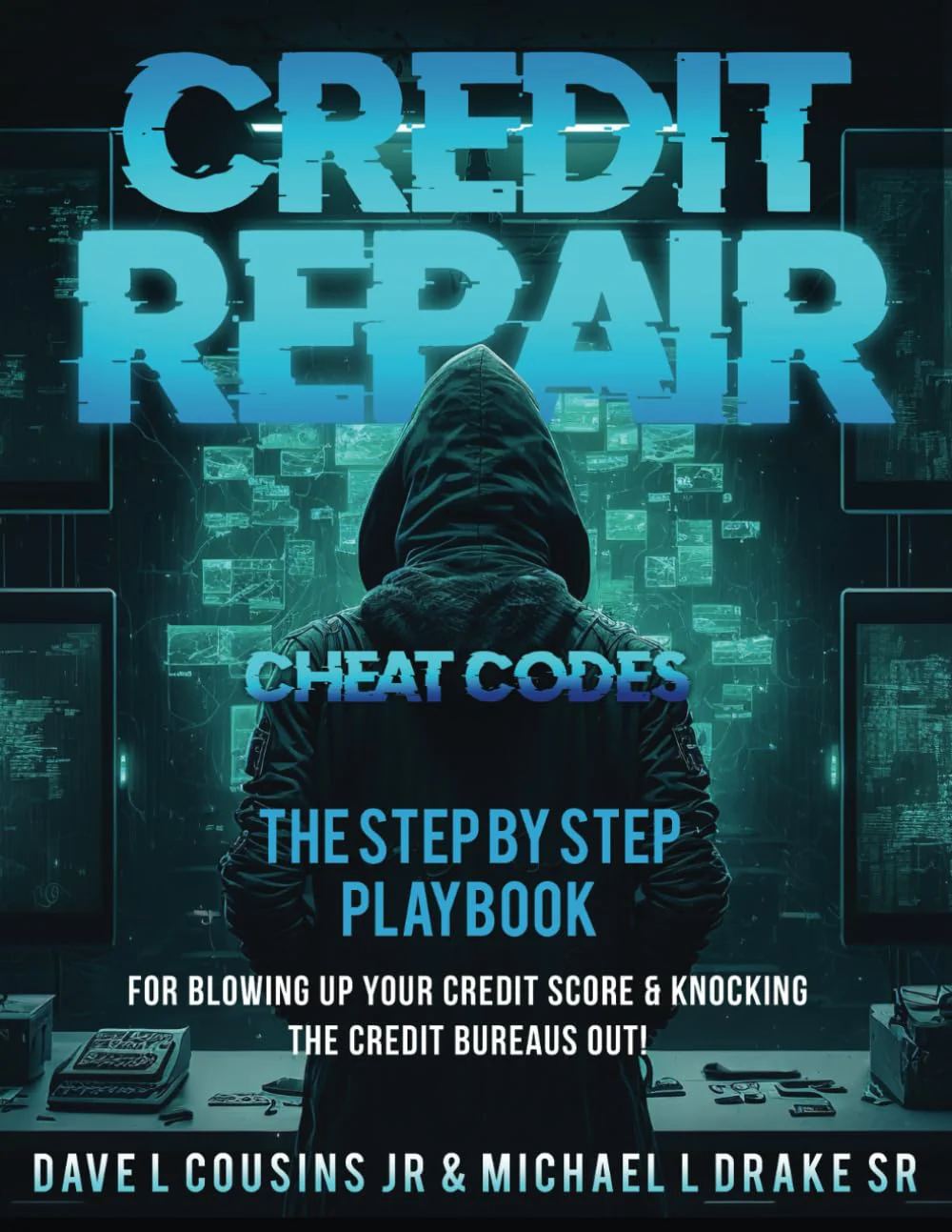 CREDIT REPAIR CHEAT CODES: THE STEP BY STEP PLAYBOOK FOR BLOWING UP YOUR CREDIT SCORE KNOCKING THE CREDIT BUREAUS OUT!