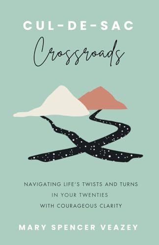 Cul-de-sac Crossroads: Navigating Life’s Twists and Turns in Your Twenties with Courageous Clarity