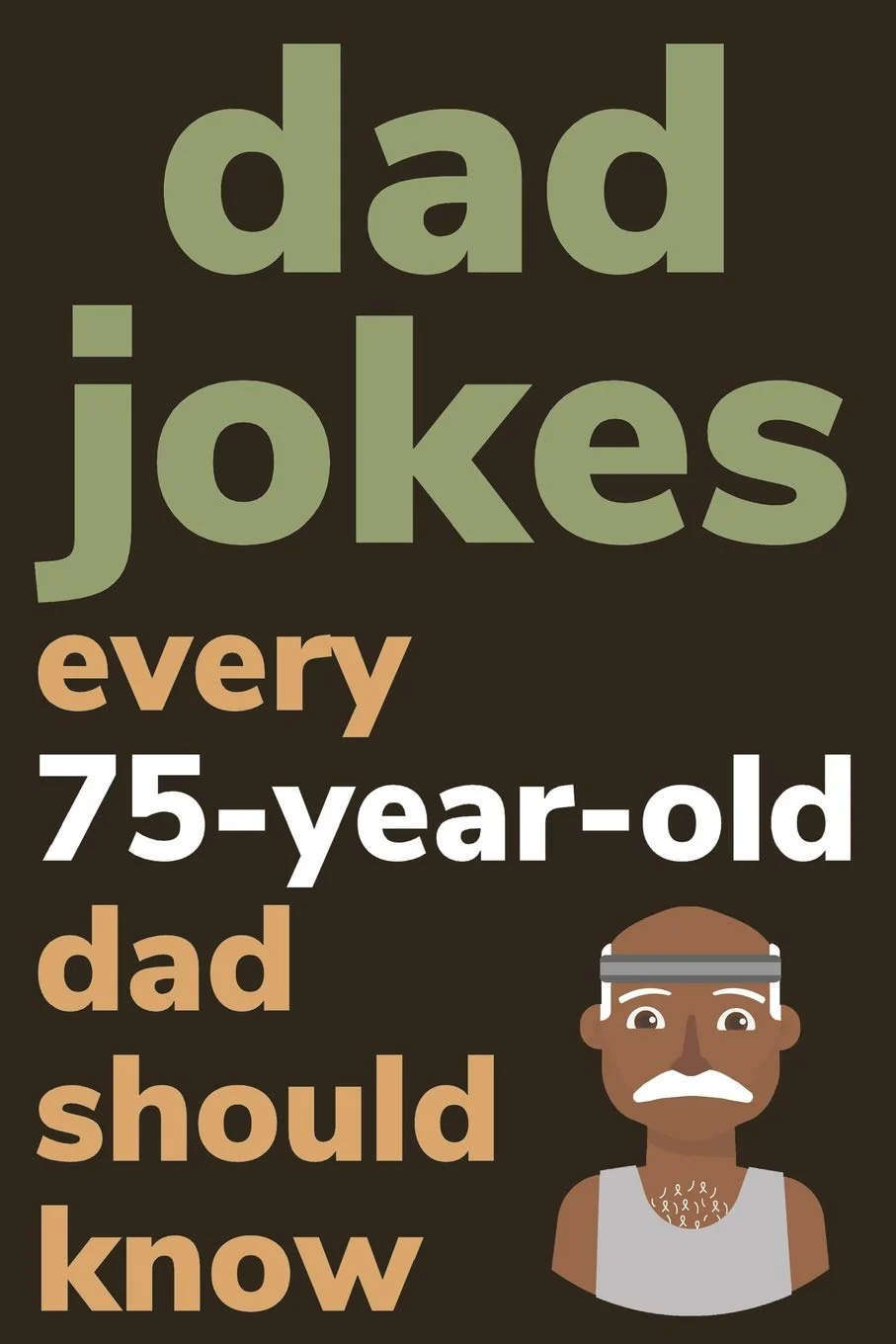 Dad Jokes Every 75 Year Old Dad Should Know: Plus Bonus Try Not To Laugh Game