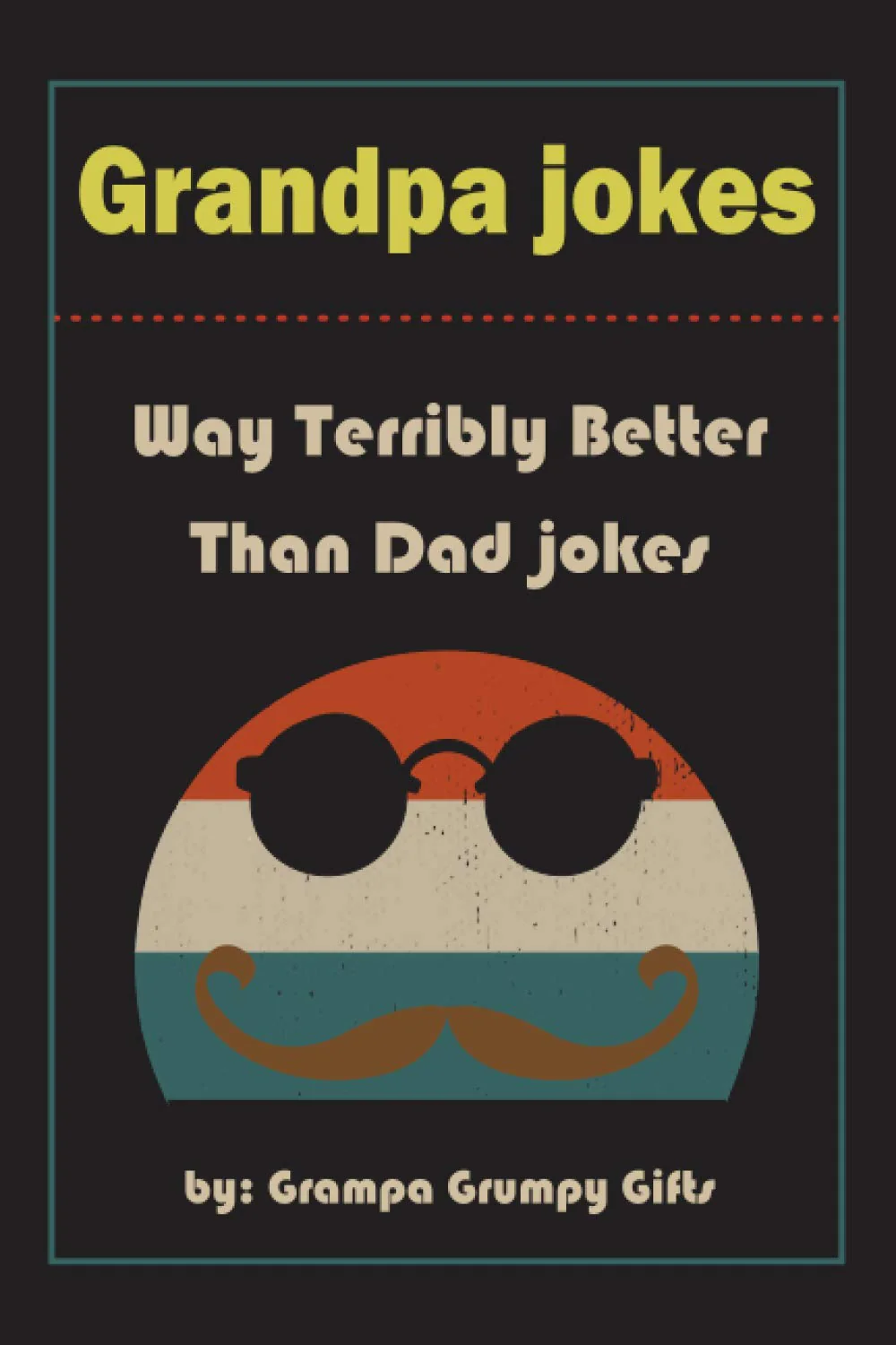 Grandpa Jokes: Way terribly Better Than Dad Jokes, Funny Grandfather Gift For Birthday, Father's Day.
