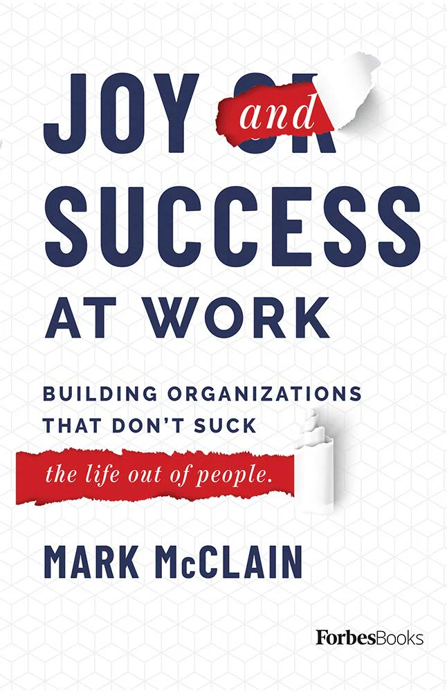 Joy and Success At Work: Building Organizations That Don’t Suck (The Life Out Of People)