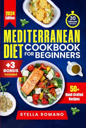 Mediterranean Diet Cookbook for Beginners: A Quick and Easy Guide to Creating Nutrient Rich, Heart Healthy Dishes in 30 Minutes or Less | Includes 7 Day Quick Start Meal Plan