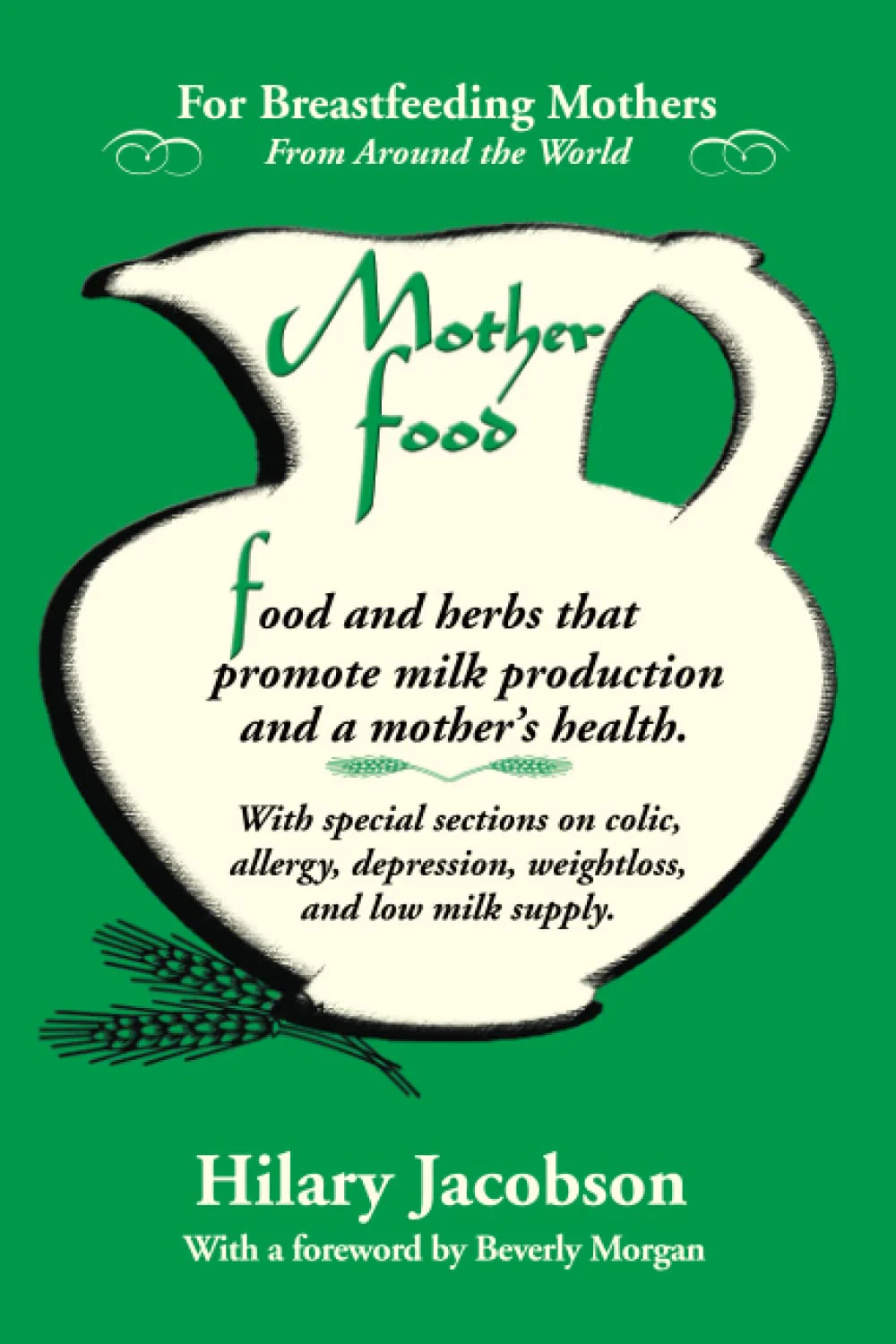 Mother Food: A Breastfeeding Diet Guide with Lactogenic Foods and Herbs - Build Milk Supply, Boost Immunity, Lift Depression, Detox, Lose Weight, Optimize a Baby's IQ, and Reduce Colic and Allergies