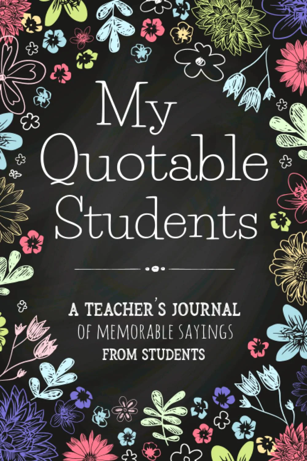 My Quotable Students A Teacher’s Journal Of Memorable Sayings From Students: Teacher Appreciation Gift Ideas | Student Quotes Notebook | Teacher Keepsake Memory Book