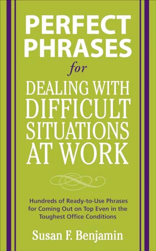 Perfect Phrases for Dealing with Difficult Situations at Work: Hundreds of Ready-to-Use Phrases for Coming Out on Top Even in the Toughest Office Conditions (Perfect Phrases Series)