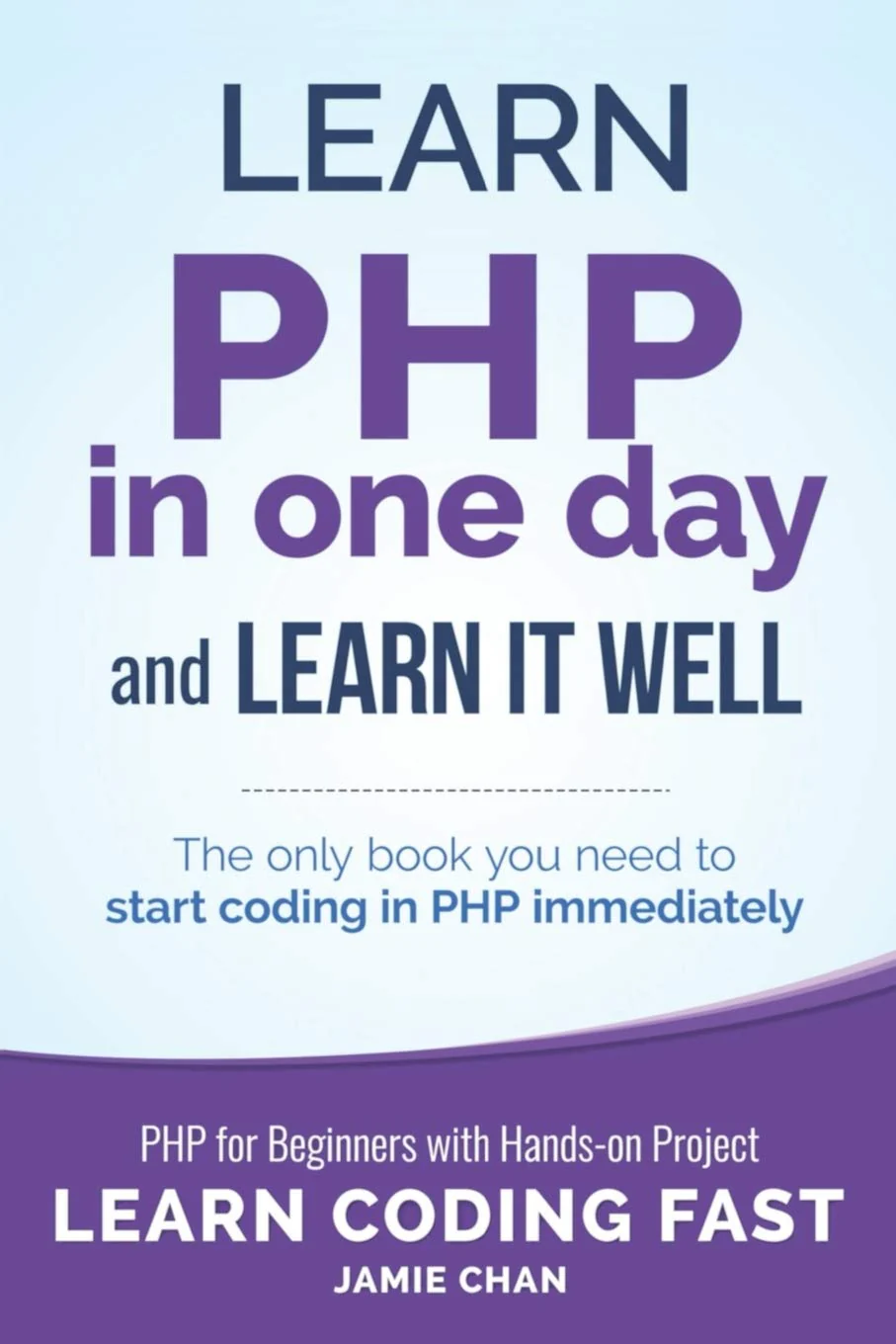 PHP: Learn PHP in One Day and Learn It Well. PHP for Beginners with Hands-on Project. (Learn Coding Fast with Hands-On Project)