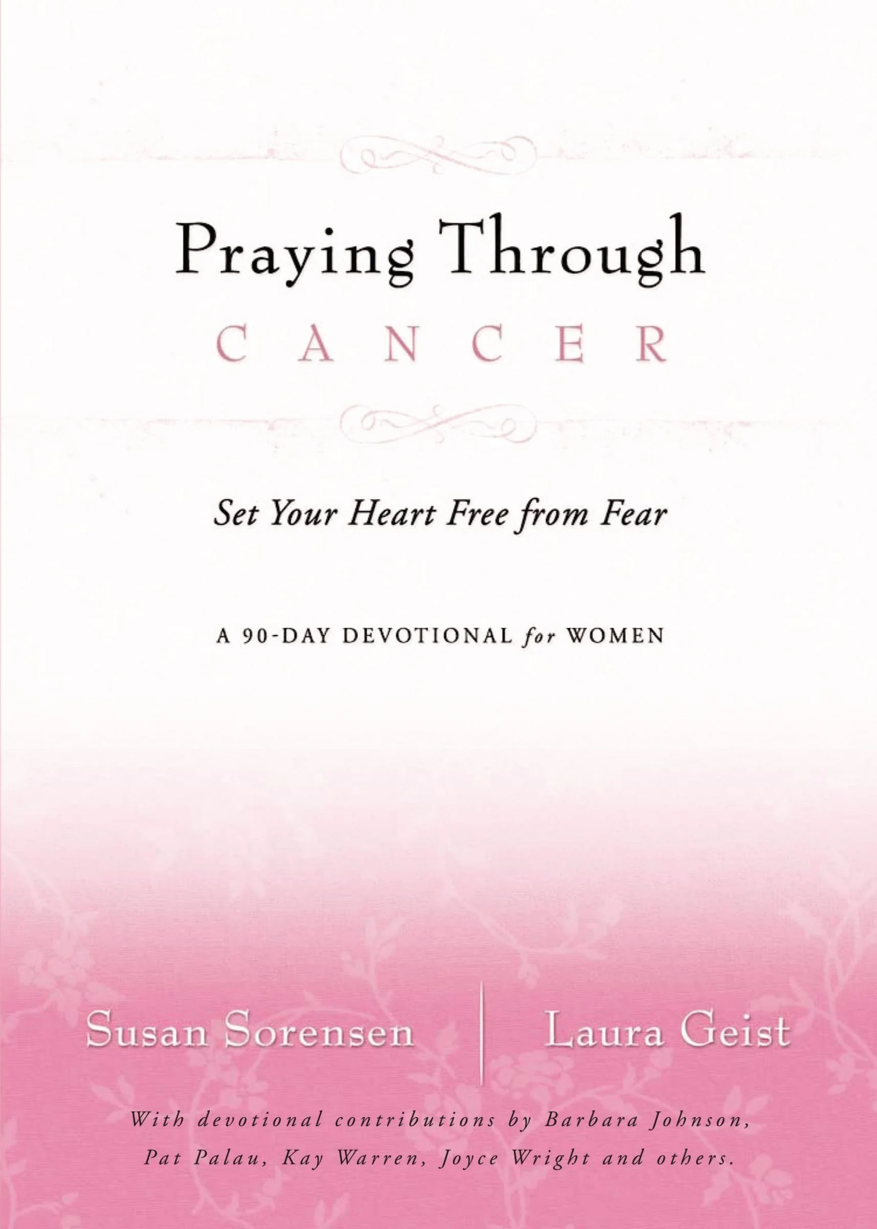 Praying Through Cancer: Set Your Heart Free from Fear : a 90-Day Devotional for Women