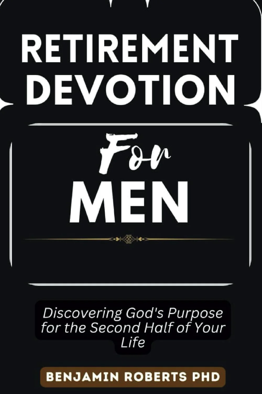 Retirement Devotion For Men: Discovering God's Purpose for the Second Half of Your Life.