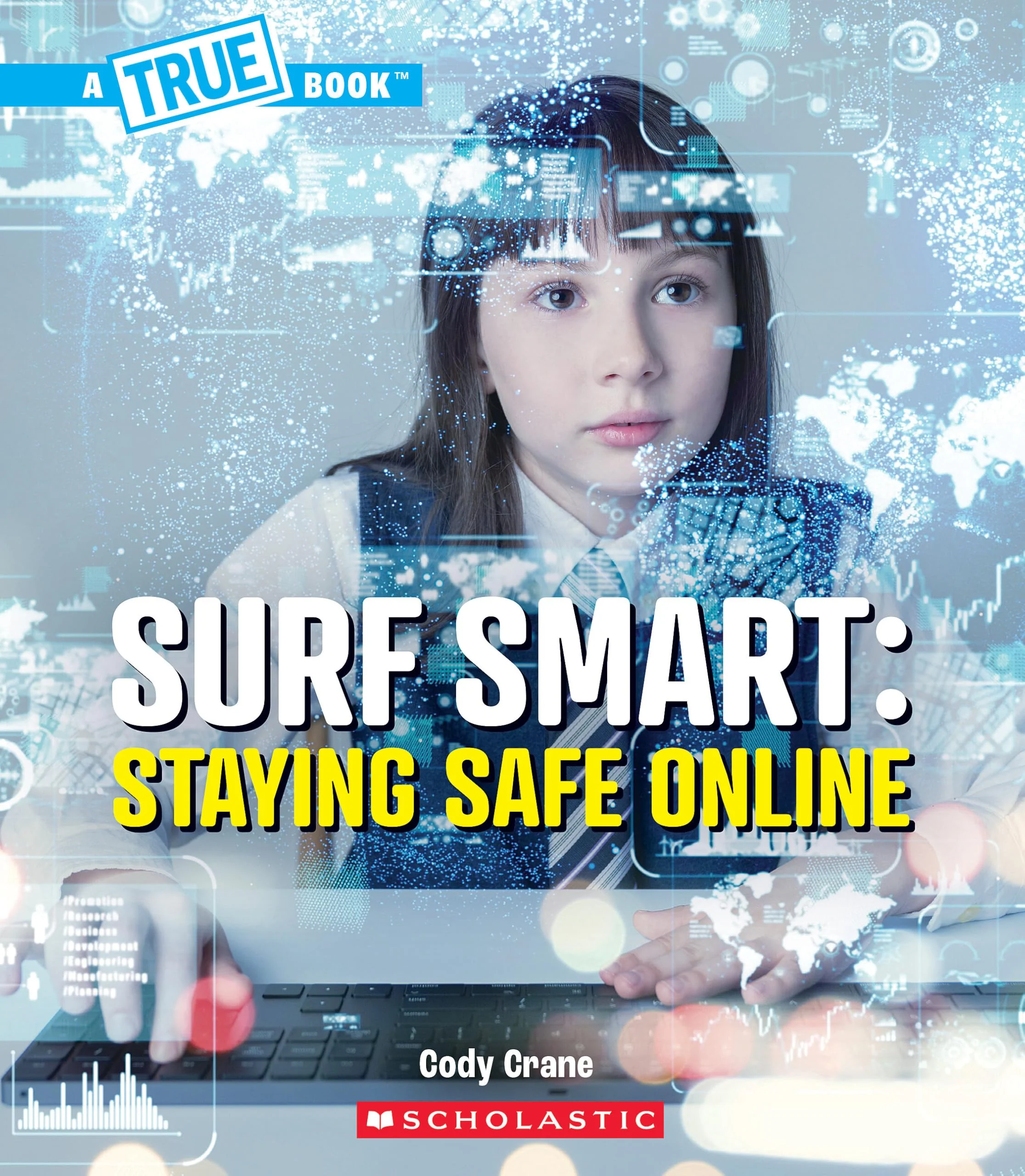 Surf Smart: Staying Safe Online (A True Book: Our Digital World)