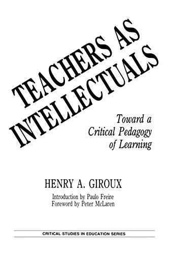 Teachers as Intellectuals: Toward a Critical Pedagogy of Learning (Critical Studies in Education and Culture Series)