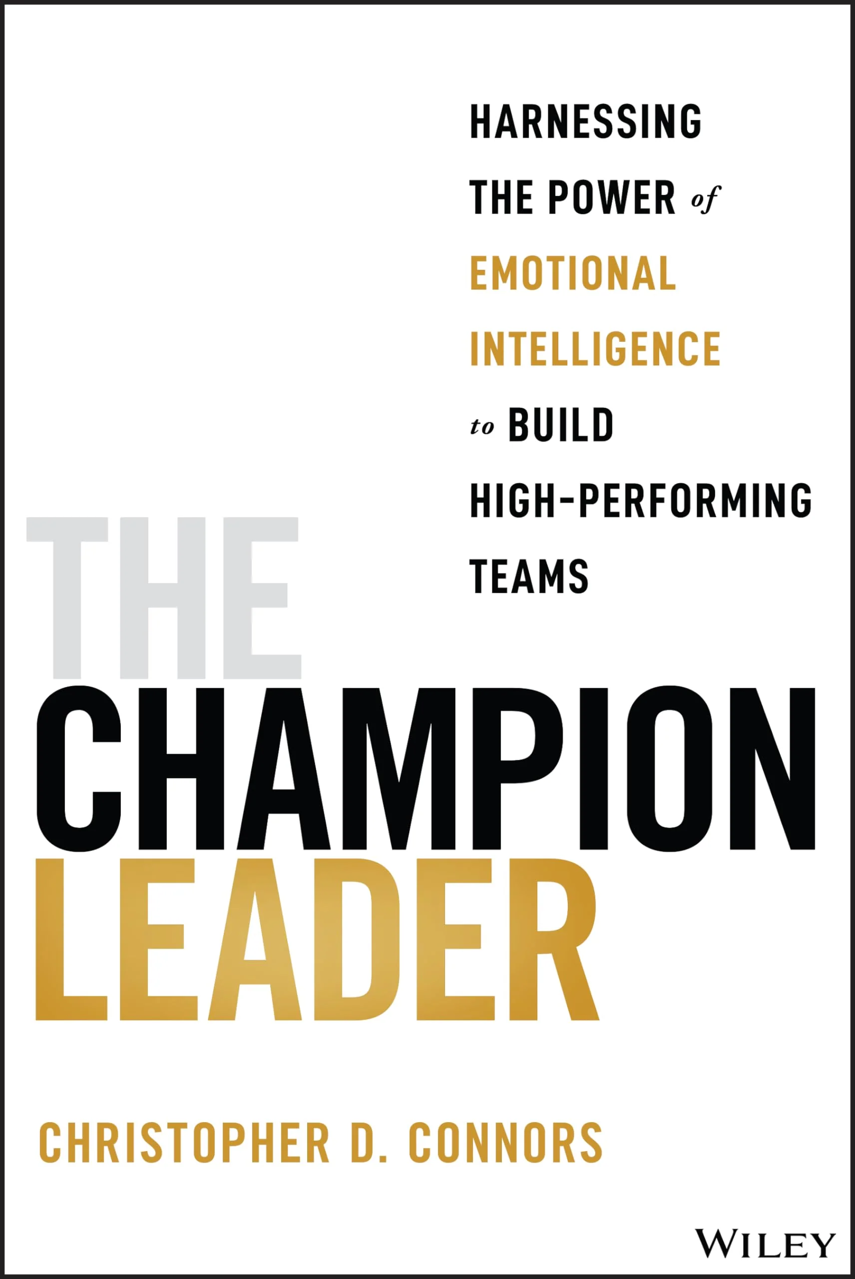 The Champion Leader: Harnessing the Power of Emotional Intelligence to Build High-Performing Teams