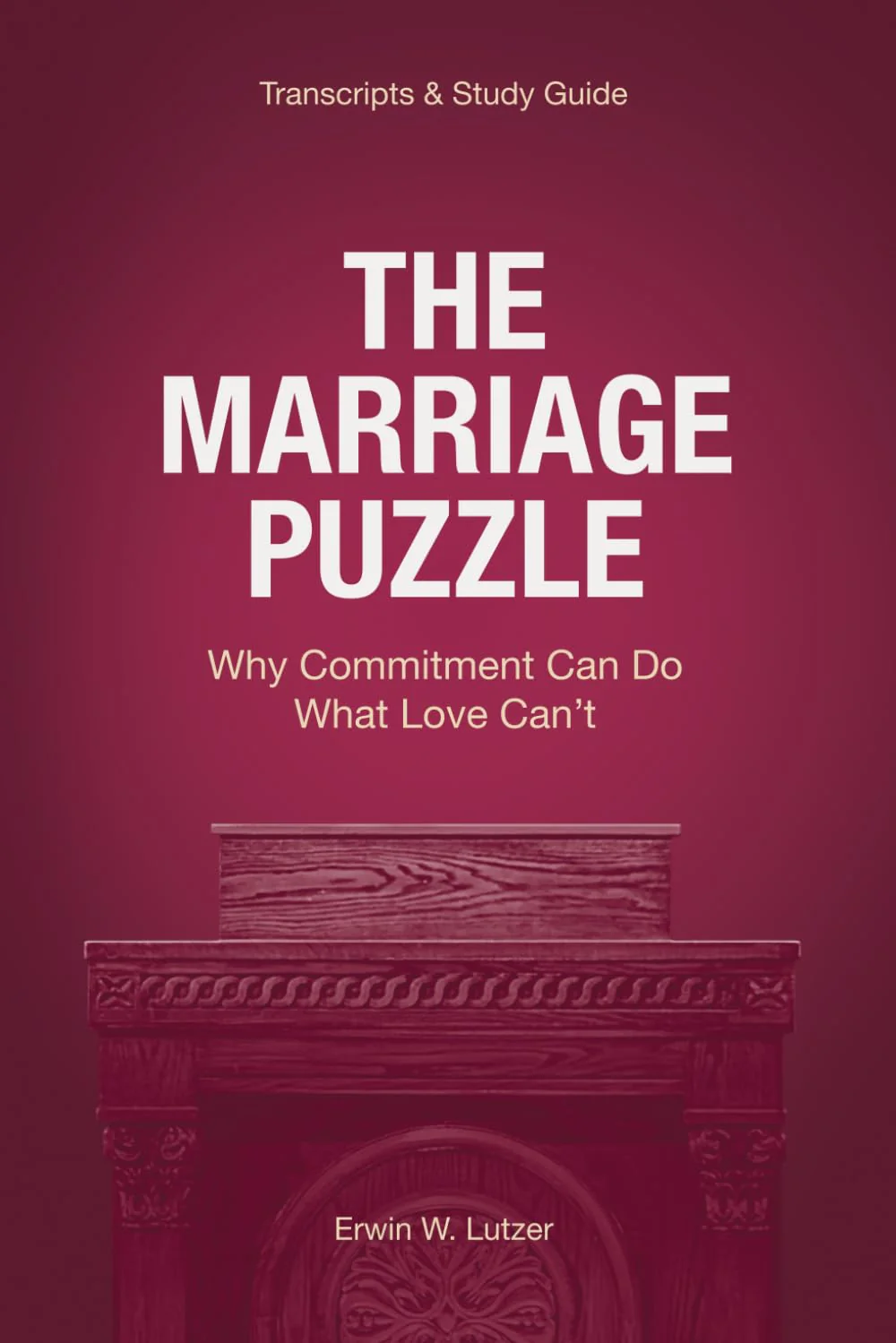 The Marriage Puzzle: Why Commitment Can Do What Love Can’t [Sermon Transcripts & Study Guide]