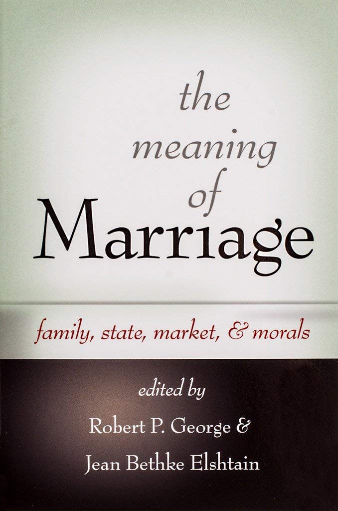 The Meaning of Marriage: Family, State, Market, & Morals