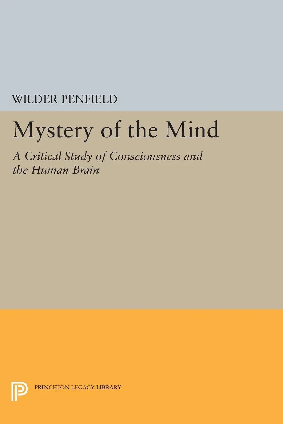 The Mystery of the Mind: A Critical Study of Consciousness and the Human Brain (Princeton Legacy Library)
