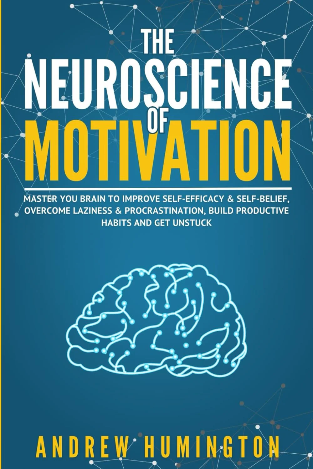 The Neuroscience Of Motivation: Master You Brain To Improve Self-Efficacy & Self-Belief, Overcome Laziness & Procrastination, Build Productive Habits And Get Unstuck (NeuroMastery Lab Collection)