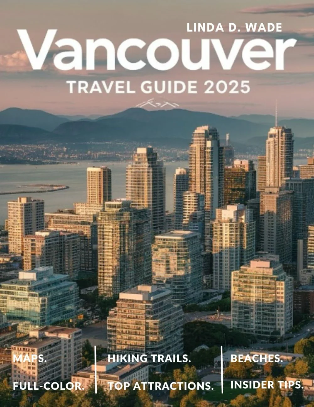 Vancouver Travel Guide (Full-Color) 2025: A complete guide exploring its best sights, hidden gems, maps, culture, top attractions, insider tips, and local secrets.