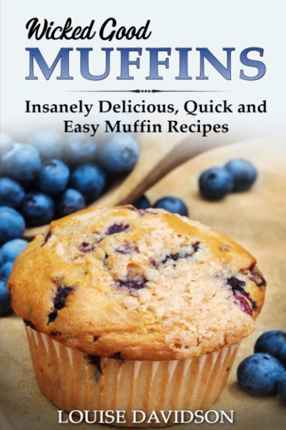 Wicked Good Muffins: Insanely Delicious, Quick, and Easy Muffin Recipes (Easy Baking Cookbook)